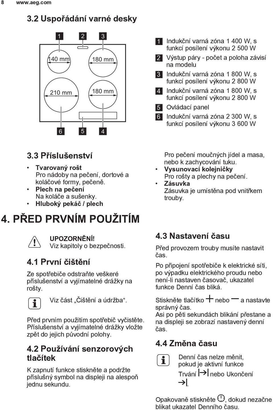 1 800 W, s funkcí posílení výkonu 2 800 W 4 Indukční varná zóna 1 800 W, s funkcí posílení výkonu 2 800 W 5 Ovládací panel 6 Indukční varná zóna 2 300 W, s funkcí posílení výkonu 3 600 W 3.