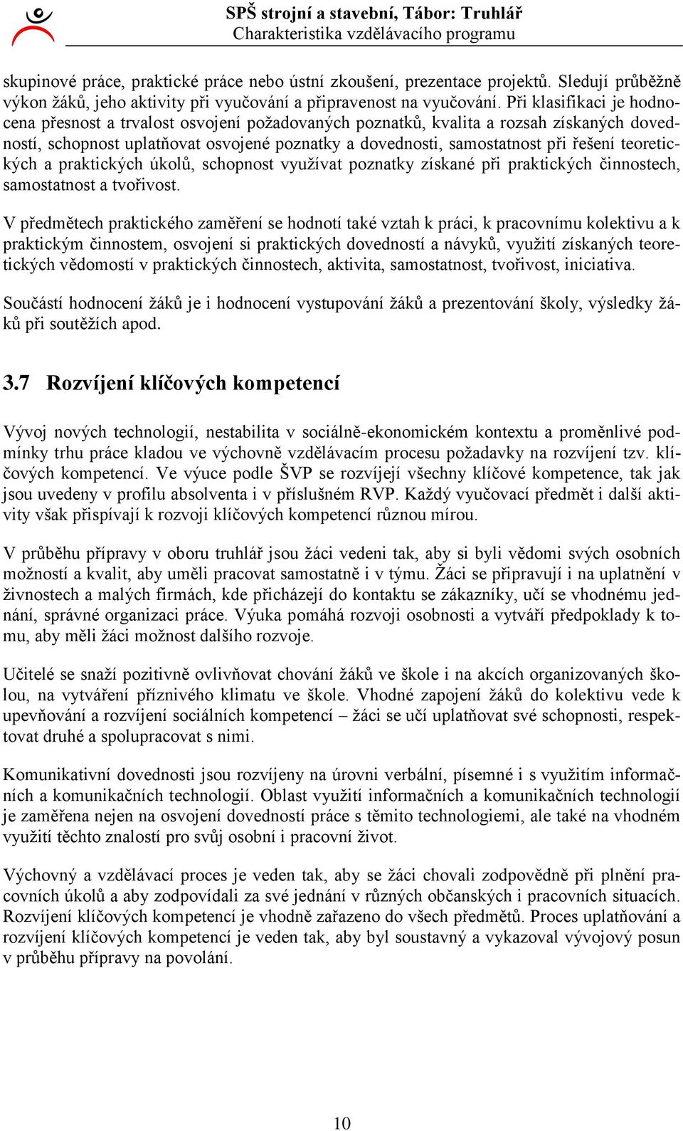 teoretických a praktických úkolů, schopnost využívat poznatky získané při praktických činnostech, samostatnost a tvořivost.