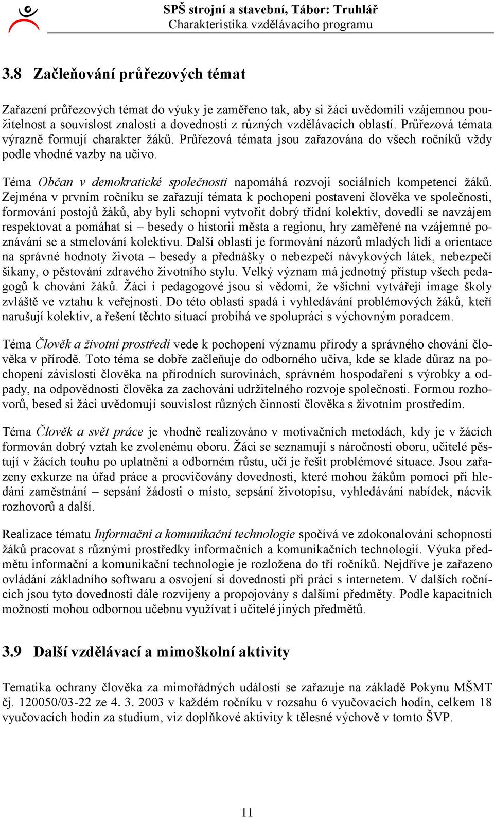 Průřezová témata výrazně formují charakter žáků. Průřezová témata jsou zařazována do všech ročníků vždy podle vhodné vazby na učivo.