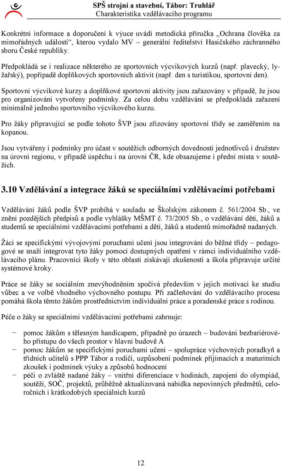 den s turistikou, sportovní den). Sportovní výcvikové kurzy a doplňkové sportovní aktivity jsou zařazovány v případě, že jsou pro organizování vytvořeny podmínky.