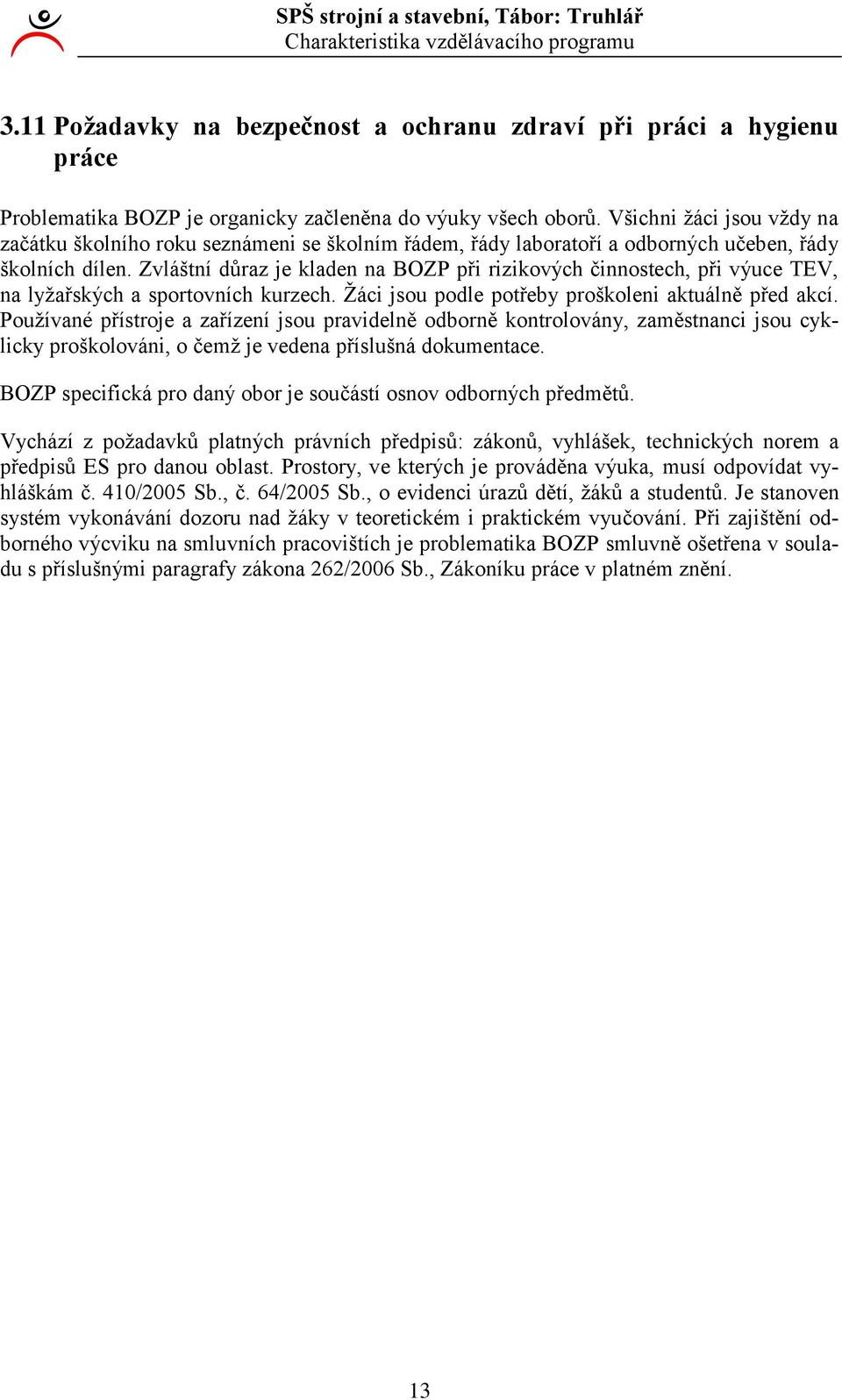 Zvláštní důraz je kladen na BOZP při rizikových činnostech, při výuce TEV, na lyžařských a sportovních kurzech. Žáci jsou podle potřeby proškoleni aktuálně před akcí.