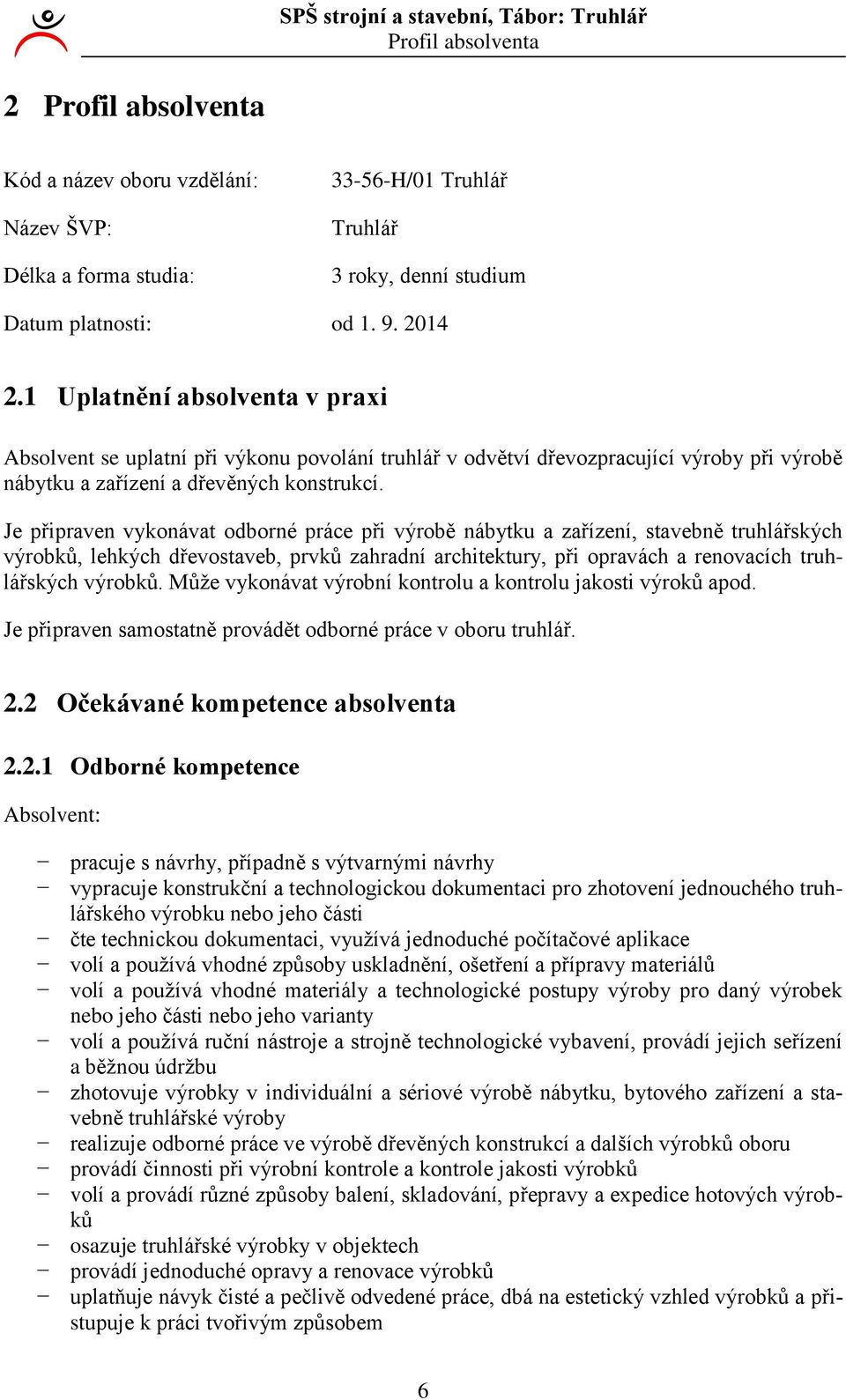 Je připraven vykonávat odborné práce při výrobě nábytku a zařízení, stavebně truhlářských výrobků, lehkých dřevostaveb, prvků zahradní architektury, při opravách a renovacích truhlářských výrobků.