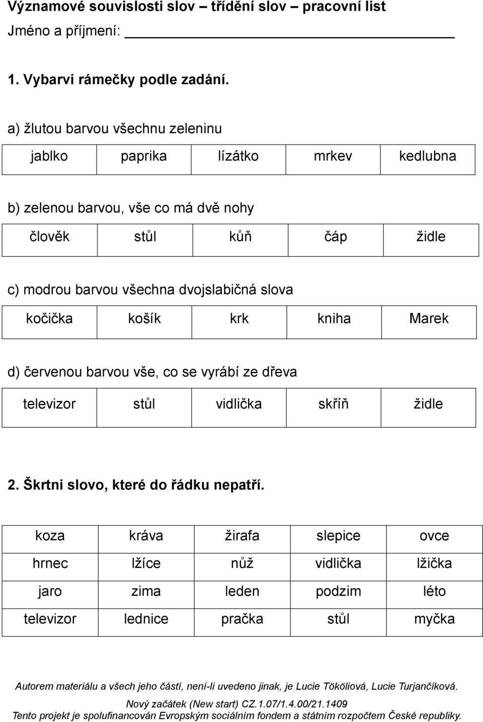 modrou barvou všechna dvojslabičná slova kočička košík krk kniha Marek d) červenou barvou vše, co se vyrábí ze dřeva televizor stůl vidlička