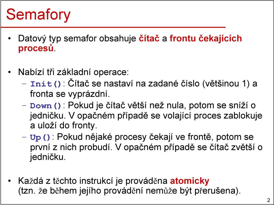 Down(): Pokud je čítač větší než nula, potom se sníží o jedničku. V opačném případě se volající proces zablokuje a uloží do fronty.