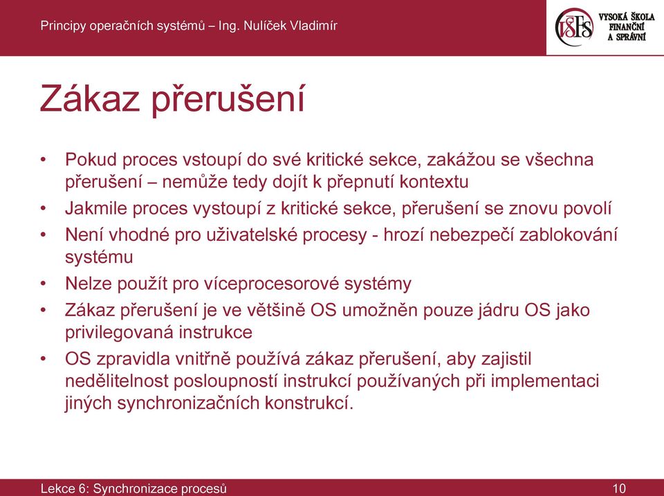 víceprocesorové systémy Zákaz přerušení je ve většině OS umožněn pouze jádru OS jako privilegovaná instrukce OS zpravidla vnitřně používá zákaz