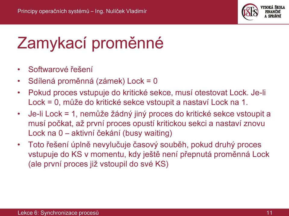 Je-li Lock = 1, nemůže žádný jiný proces do kritické sekce vstoupit a musí počkat, až první proces opustí kritickou sekci a nastaví znovu Lock na