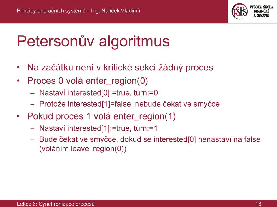 ve smyčce Pokud proces 1 volá enter_region(1) Nastaví interested[1]:=true, turn:=1 Bude čekat