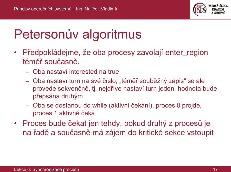 nejdříve nastaví turn jeden, hodnota bude přepsána druhým Oba se dostanou do while (aktivní čekání), proces 0 projde,