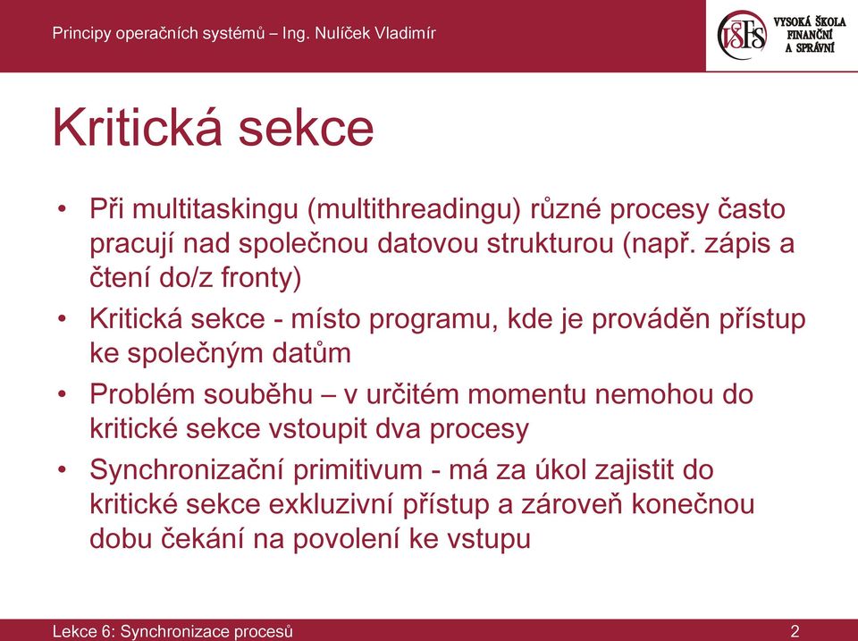 v určitém momentu nemohou do kritické sekce vstoupit dva procesy Synchronizační primitivum - má za úkol zajistit do