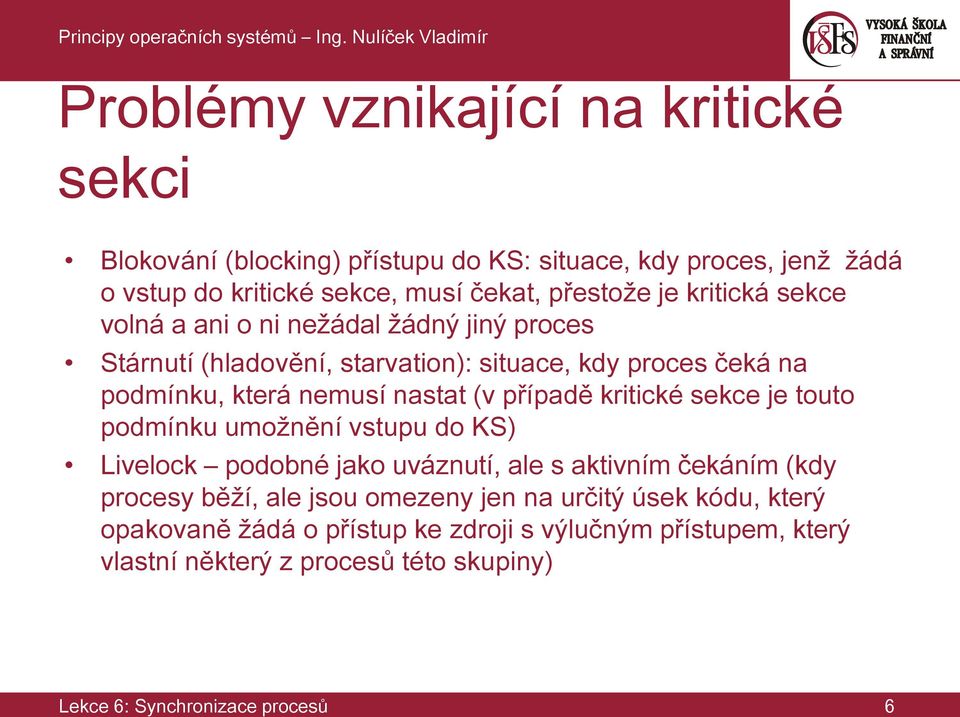 případě kritické sekce je touto podmínku umožnění vstupu do KS) Livelock podobné jako uváznutí, ale s aktivním čekáním (kdy procesy běží, ale jsou omezeny