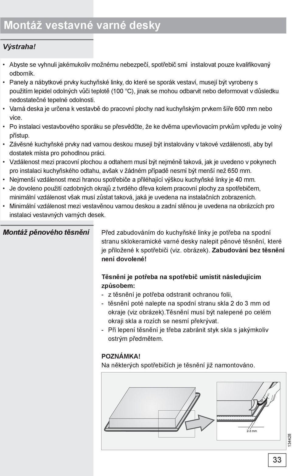 nedostatečné tepelné odolnosti. Varná deska je určena k vestavbě do pracovní plochy nad kuchyňským prvkem šíře 600 mm nebo více.