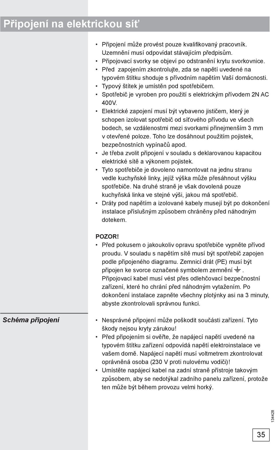 Spotřebič je vyroben pro použití s elektrickým přívodem 2N AC 400V.