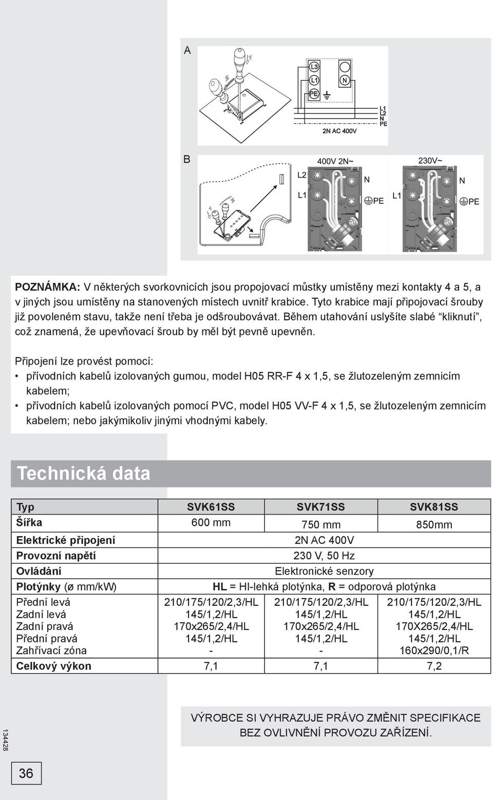 Připojení lze provést pomocí: přívodních kabelů izolovaných gumou, model H05 RR-F 4 x 1,5, se žlutozeleným zemnicím kabelem; přívodních kabelů izolovaných pomocí PVC, model H05 VV-F 4 x 1,5, se