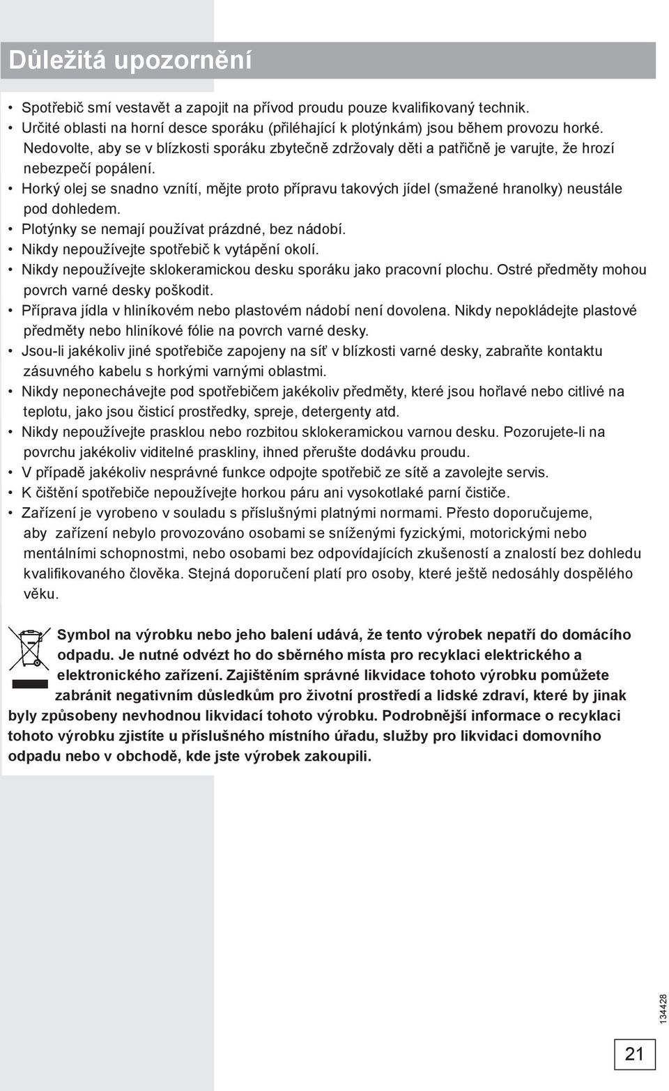 Horký olej se snadno vznítí, mějte proto přípravu takových jídel (smažené hranolky) neustále pod dohledem. Plotýnky se nemají používat prázdné, bez nádobí.