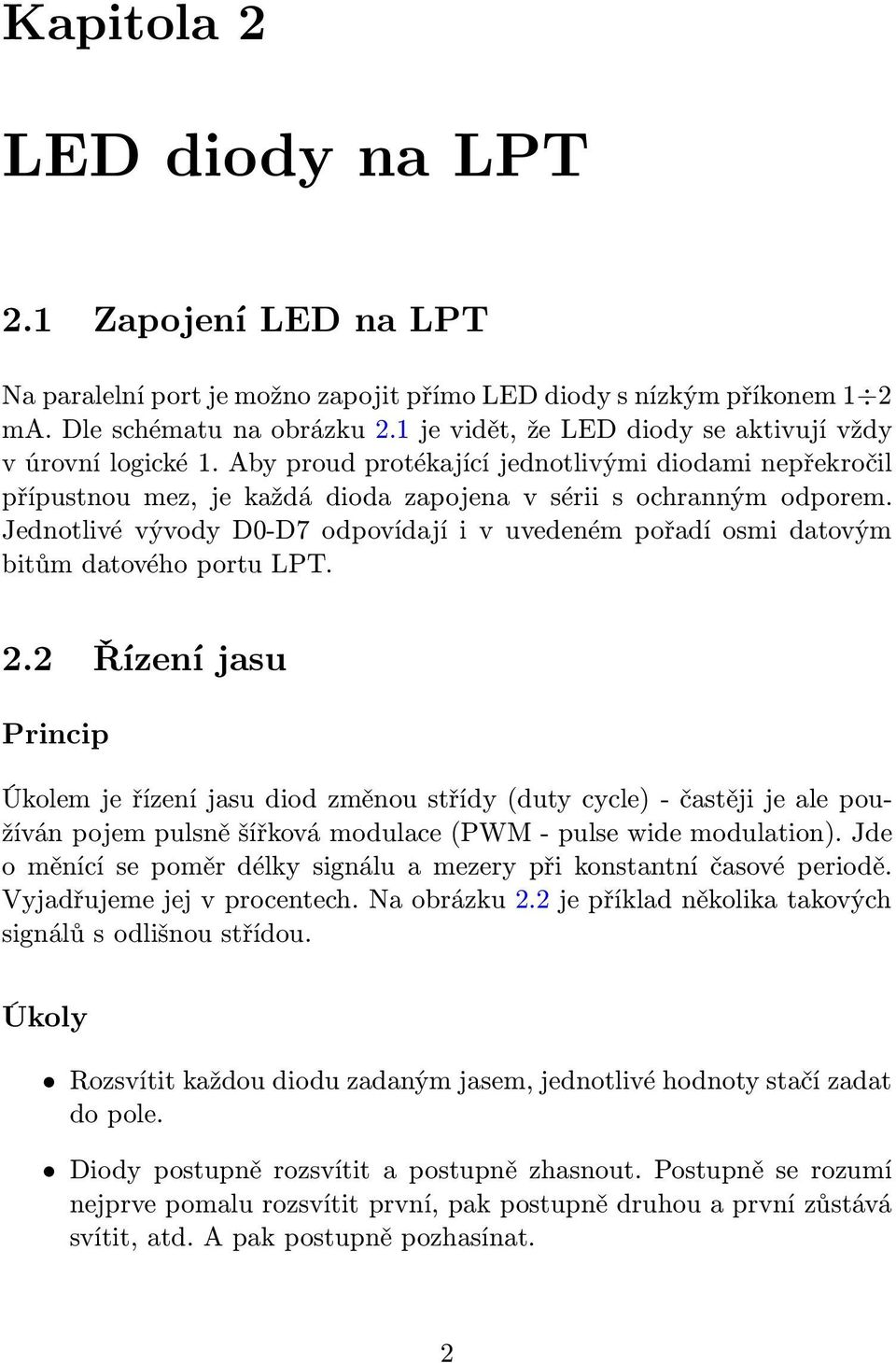 Jednotlivé vývody D-D7 odpovídají i v uvedeném pořadí osmi datovým bitům datového portu LPT. 2.