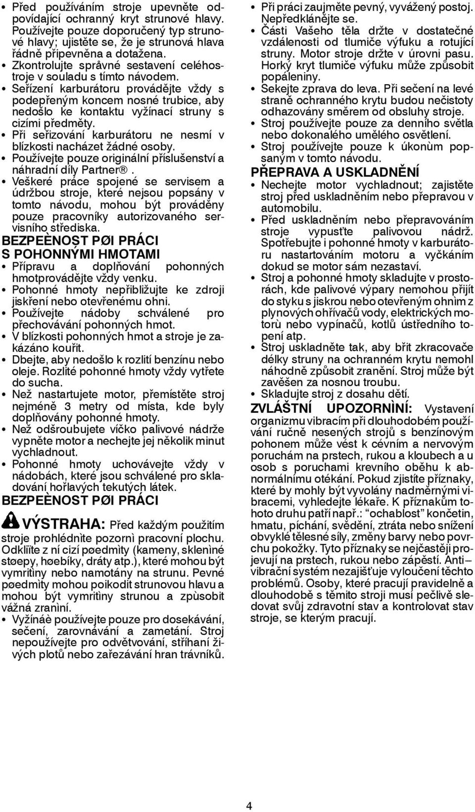 S Seřízení karburátoru provádějte vždy s podepřeným koncem nosné trubice, aby nedošlo ke kontaktu vyžínací struny s cizími předměty.