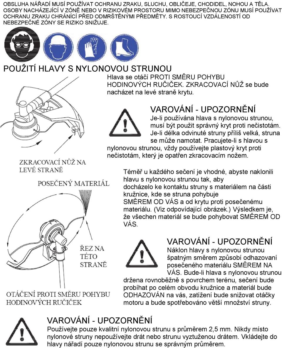 POUŽITÍ HLAVY S NYLONOVOU STRUNOU Hlava se otáčí PROTI SMĚRU POHYBU HODINOVÝCH RUČIČEK. ZKRACOVACÍ NŮŽ se bude nacházet na levé straně krytu.