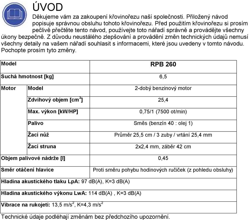 Z důvodu neustálého zlepšování a provádění změn technických údajů nemusí všechny detaily na vašem nářadí souhlasit s informacemi, které jsou uvedeny v tomto návodu. Pochopte prosím tyto změny.