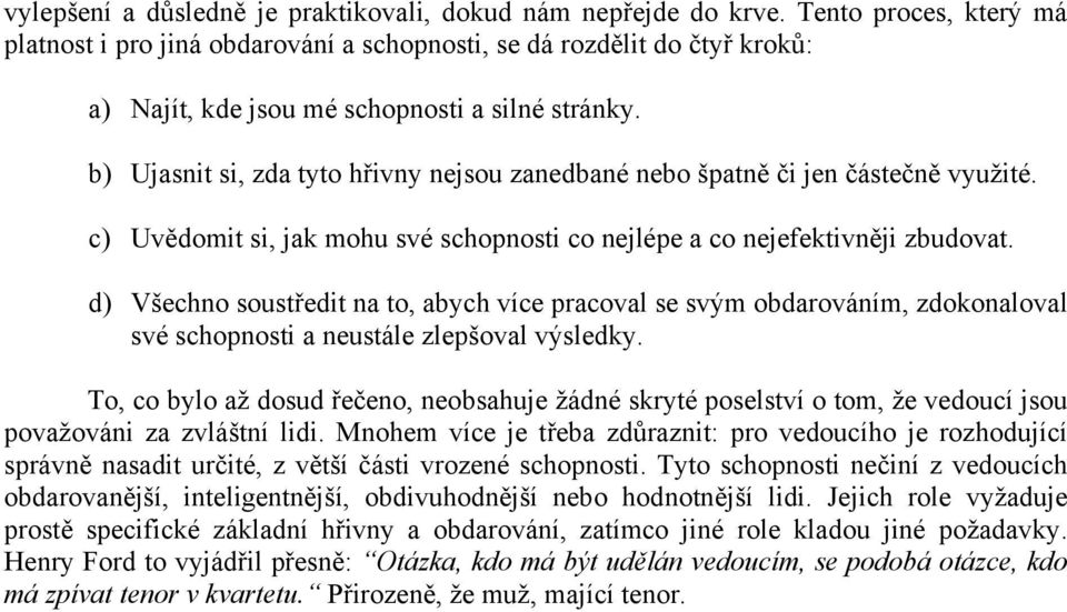 b) Ujasnit si, zda tyto hřivny nejsou zanedbané nebo špatně či jen částečně využité. c) Uvědomit si, jak mohu své schopnosti co nejlépe a co nejefektivněji zbudovat.