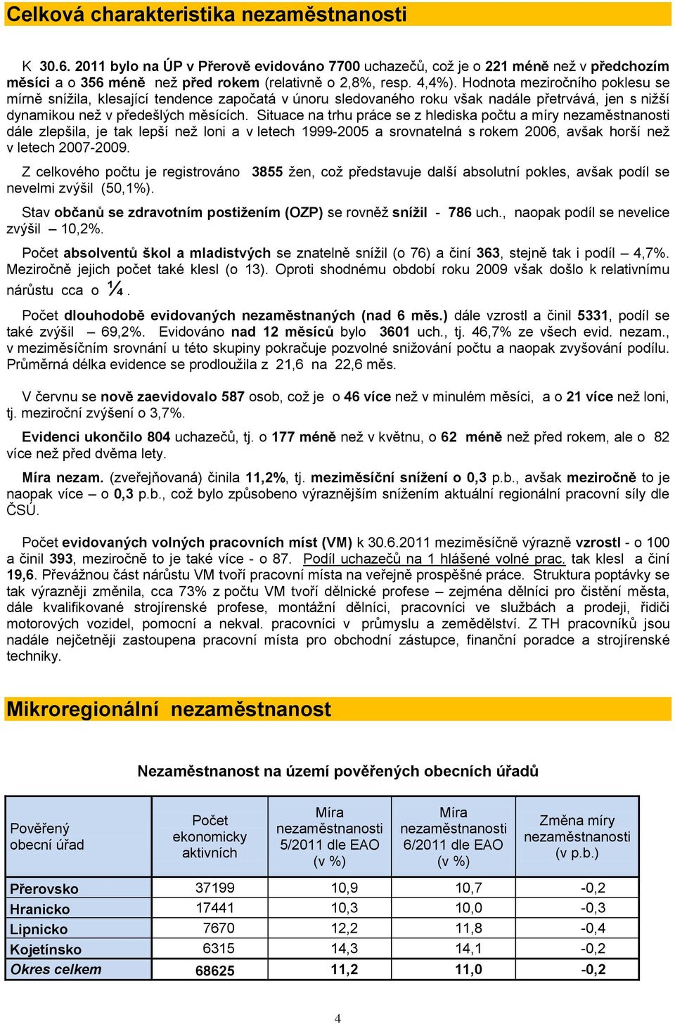 Situace na trhu práce se z hlediska počtu a míry nezaměstnanosti dále zlepšila, je tak lepší neţ loni a v letech 1999-2005 a srovnatelná s rokem 2006, avšak horší neţ v letech 2007-2009.