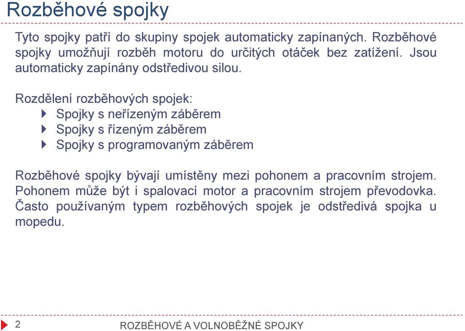 Rozdělení rozběhových spojek: Spojky s neřízeným záběrem Spojky s řízeným záběrem Spojky s programovaným záběrem Rozběhové spojky bývají