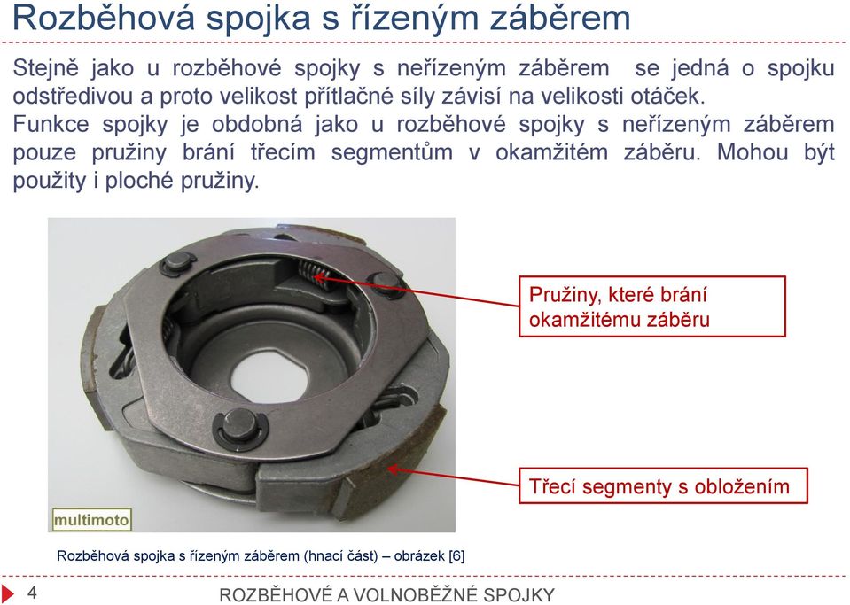 Funkce spojky je obdobná jako u rozběhové spojky s neřízeným záběrem pouze pružiny brání třecím segmentům v okamžitém