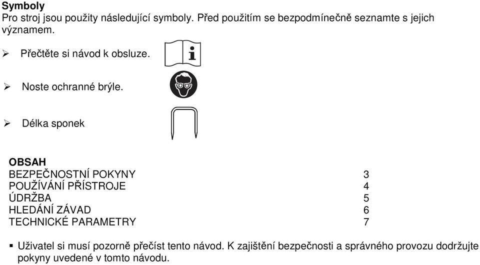 Noste ochranné brýle.