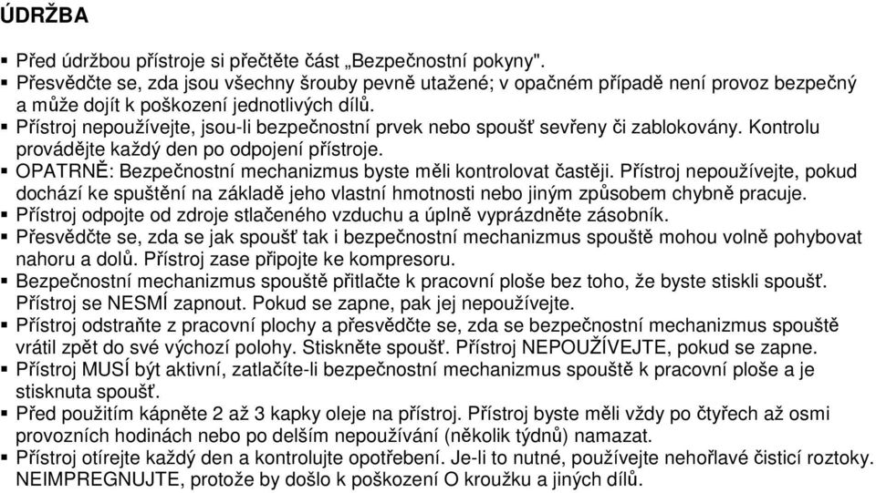 Přístroj nepoužívejte, jsou-li bezpečnostní prvek nebo spoušť sevřeny či zablokovány. Kontrolu provádějte každý den po odpojení přístroje.