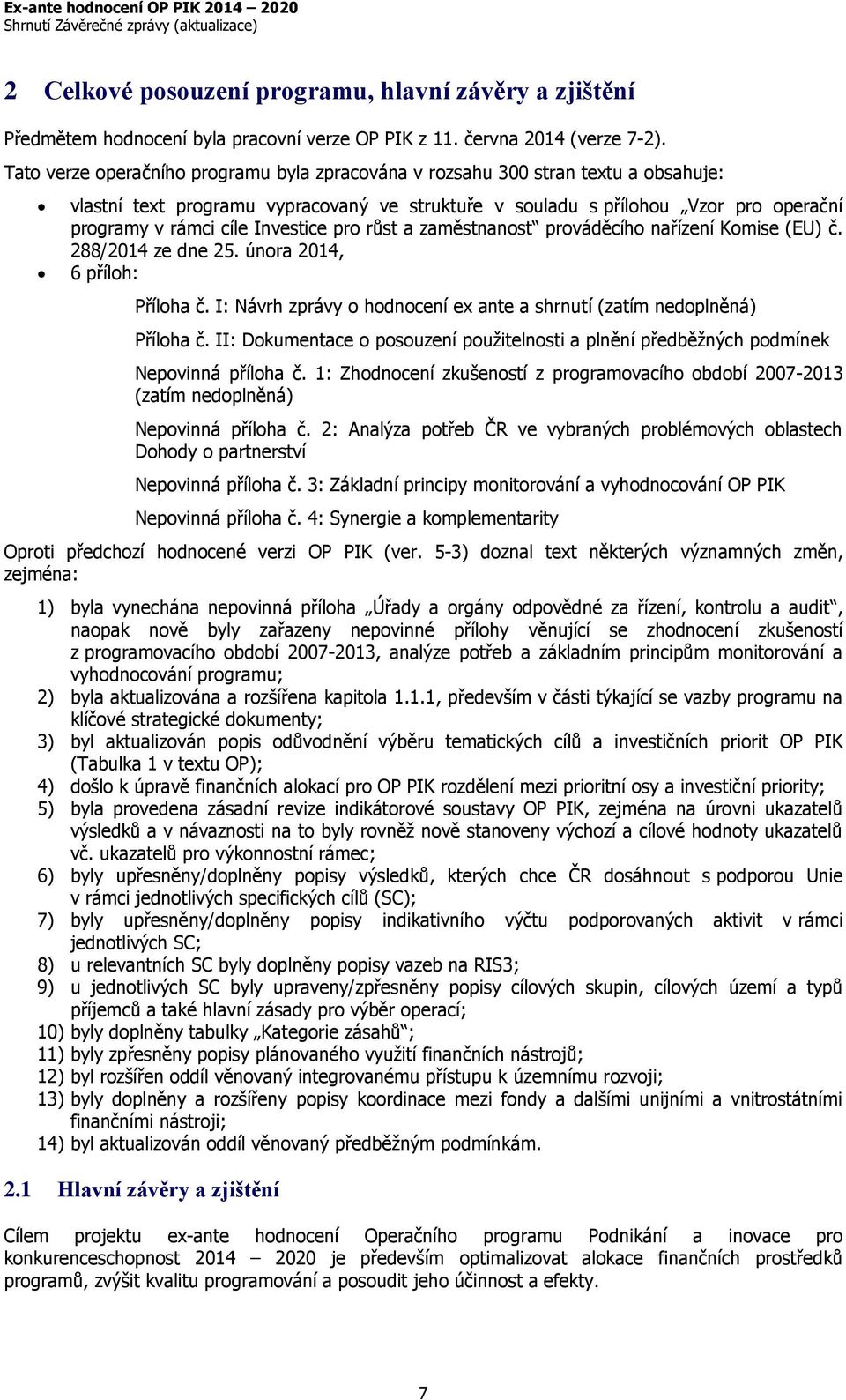 Investice pro růst a zaměstnanost prováděcího nařízení Komise (EU) č. 288/2014 ze dne 25. února 2014, 6 příloh: Příloha č. I: Návrh zprávy o hodnocení ex ante a shrnutí (zatím nedoplněná) Příloha č.