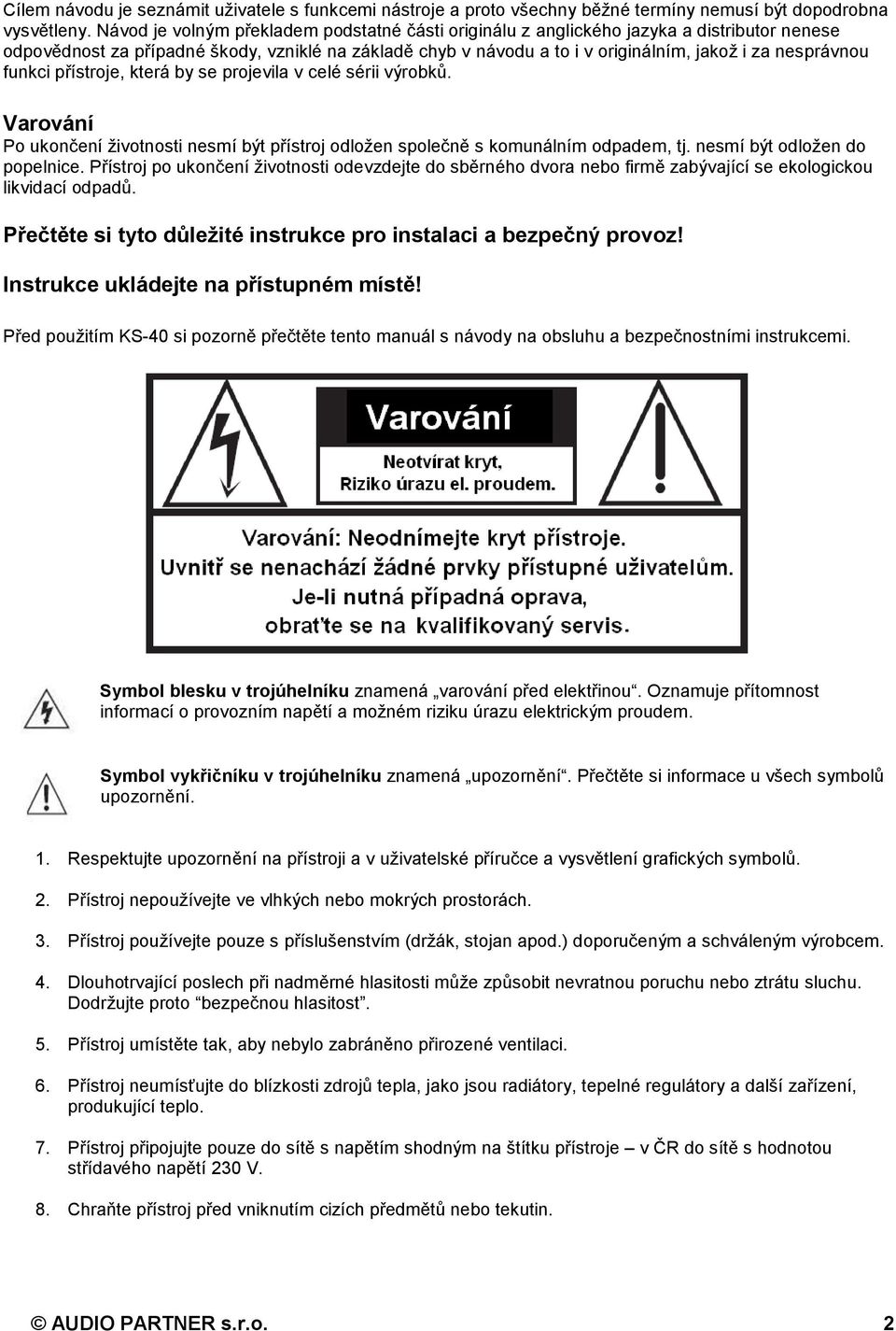 nesprávnou funkci přístroje, která by se projevila v celé sérii výrobků. Varování Po ukončení životnosti nesmí být přístroj odložen společně s komunálním odpadem, tj. nesmí být odložen do popelnice.