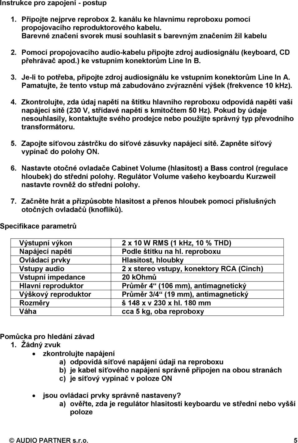 3. Je-li to potřeba, připojte zdroj audiosignálu ke vstupním konektorům Line In A. Pamatujte, že tento vstup má zabudováno zvýraznění výšek (frekvence 10 khz). 4.