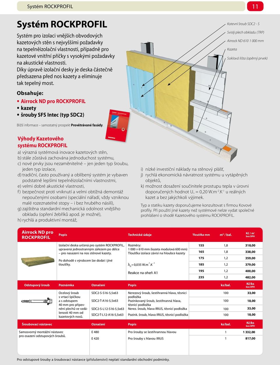 Obsahuje: Aiock nd po OCkPOfIL kazety šouby sfs Intec (typ sdc2) 11 Kotevní šoub SDC2 - S Svislý plech obkladu (TRP) Aiock ND 610 1 000 Kazeta Soklová lišta (opěný pvek) Bližší infomace samostatný