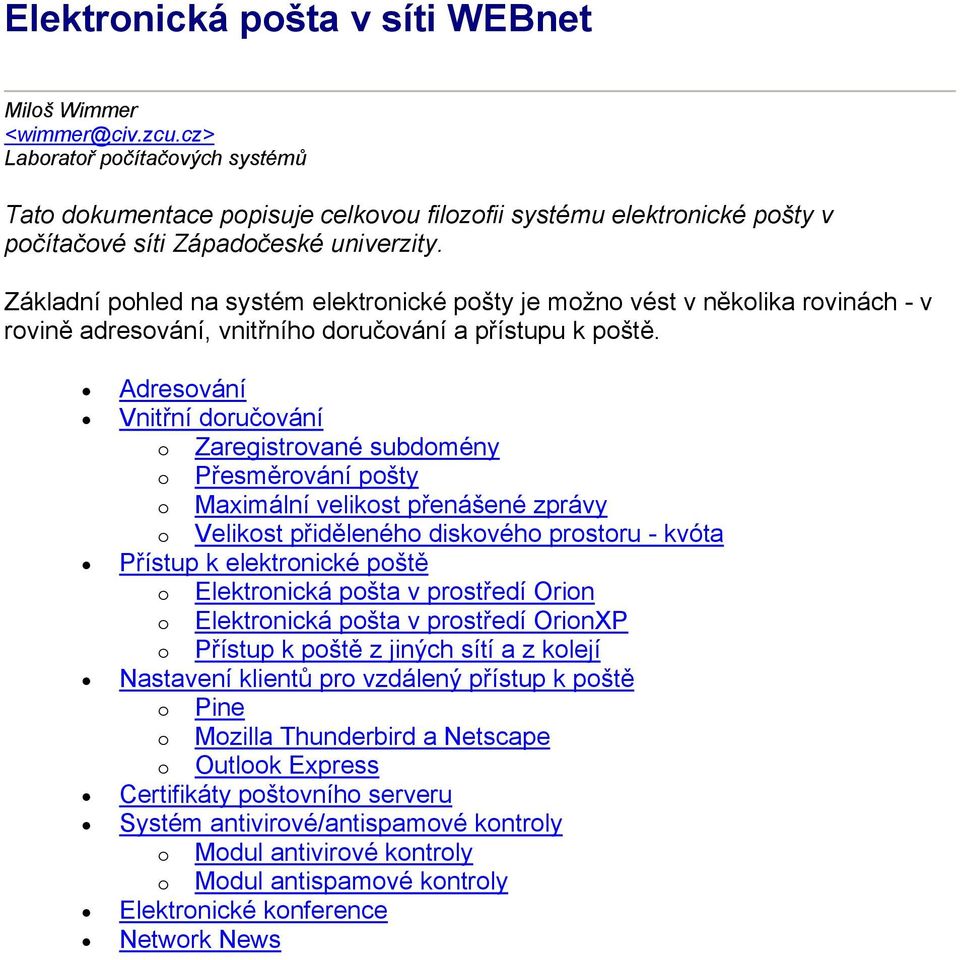 Základní pohled na systém elektronické pošty je možno vést v několika rovinách - v rovině adresování, vnitřního doručování a přístupu k poště.