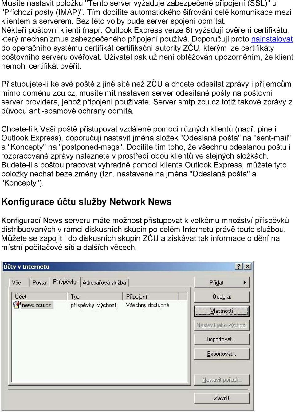 Doporučuji proto nainstalovat do operačního systému certifikát certifikační autority ZČU, kterým lze certifikáty poštovního serveru ověřovat.