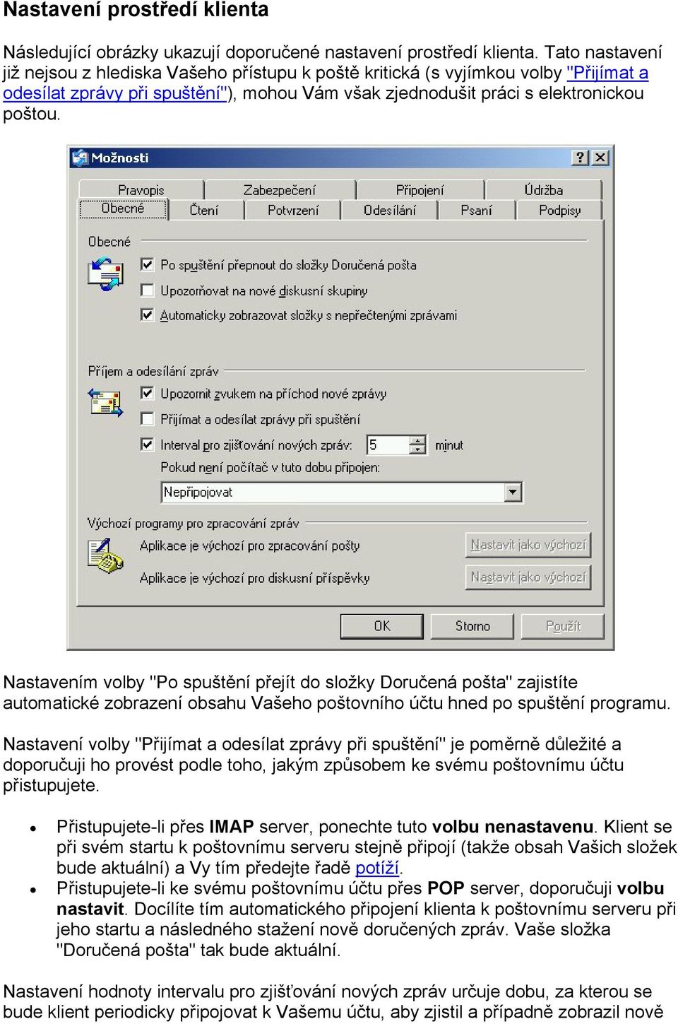 Nastavením volby "Po spuštění přejít do složky Doručená pošta" zajistíte automatické zobrazení obsahu Vašeho poštovního účtu hned po spuštění programu.