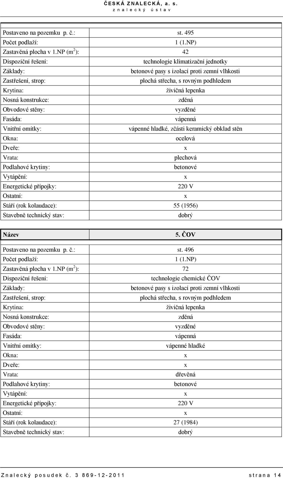 keramický obklad stěn ocelová plechová 220 V Stáří (rok kolaudace): 55 (1956) 5. ČOV Postaveno na pozemku p. č.: st. 496 Zastavěná plocha v 1.