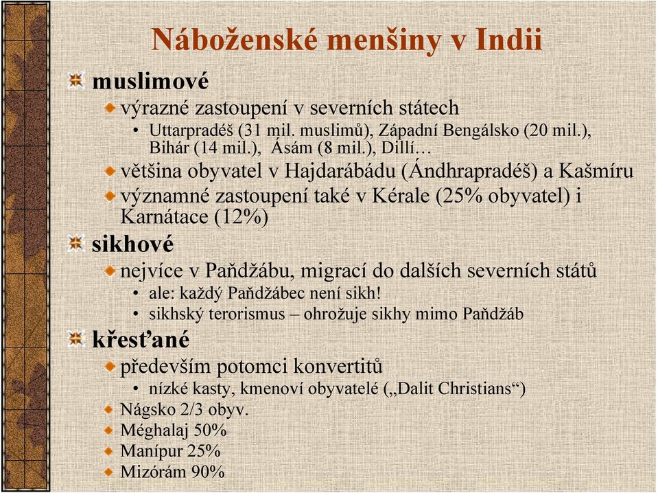 ), Dillí většina obyvatel v Hajdarábádu (Ándhrapradéš) a Kašmíru významné zastoupení také v Kérale (25% obyvatel) i Karnátace (12%) sikhové