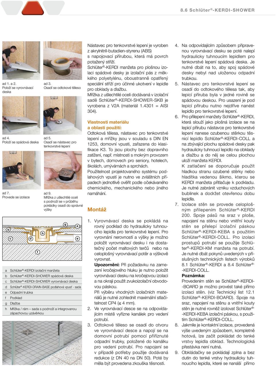 Schlüter -KERDI-DRAIN-BASE podlahová vpusť - sada e Odpadní trubka f Podklad g Dlažba h Mřížka / rám sada s podnoží a integrovanou zápachovou uzávěrkou g a e Nástavec pro tenkovrstvé lepení je