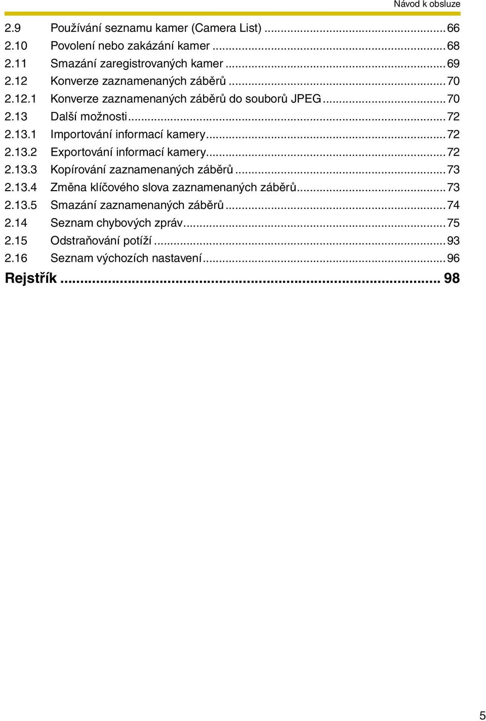 ..72 2.13.2 Exportování informací kamery...72 2.13.3 Kopírování zaznamenaných záběrů...73 2.13.4 Změna klíčového slova zaznamenaných záběrů...73 2.13.5 Smazání zaznamenaných záběrů.