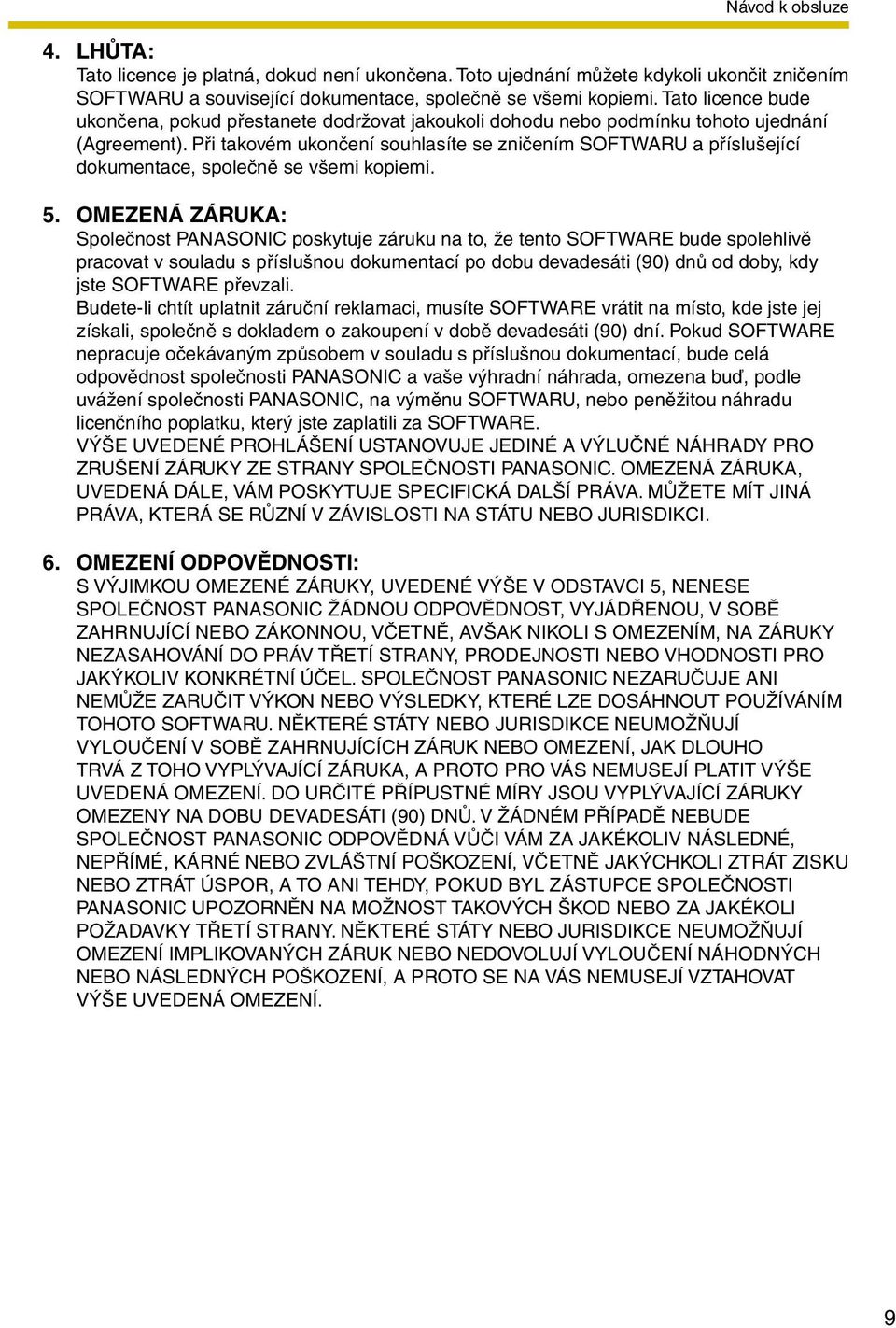 Při takovém ukončení souhlasíte se zničením SOFTWARU a příslušející dokumentace, společně se všemi kopiemi. 5.