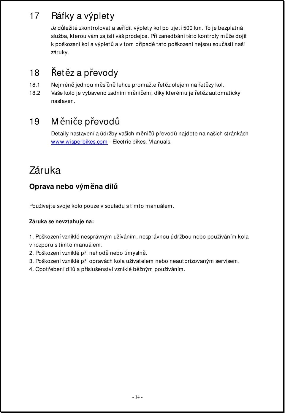 1 Nejméně jednou měsíčně lehce promažte řetěz olejem na řetězy kol. 18.2 Vaše kolo je vybaveno zadním měničem, díky kterému je řetěz automaticky nastaven.