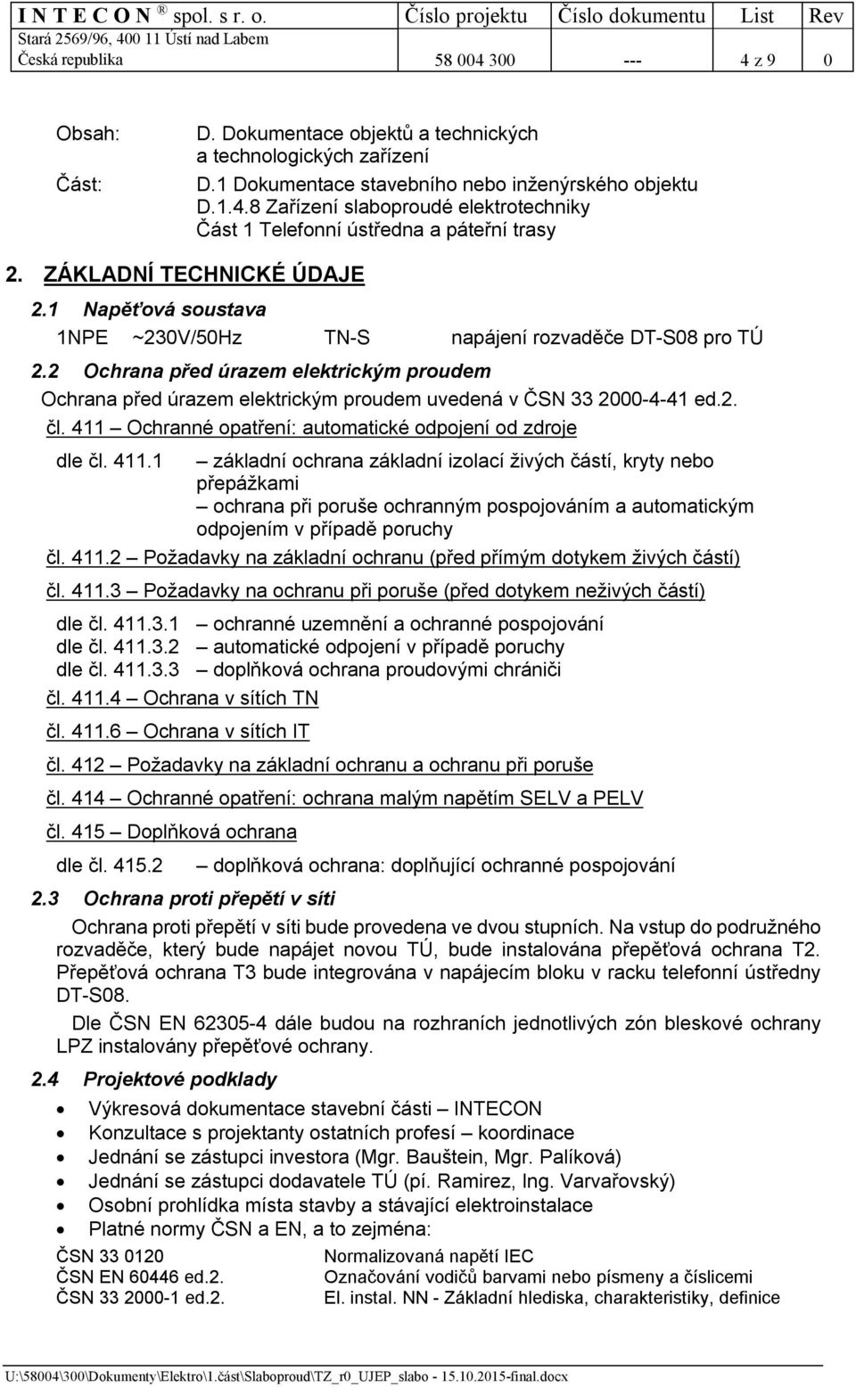 2 Ochrana před úrazem elektrickým proudem Ochrana před úrazem elektrickým proudem uvedená v ČSN 33 2000-4-41 ed.2. čl. 411 