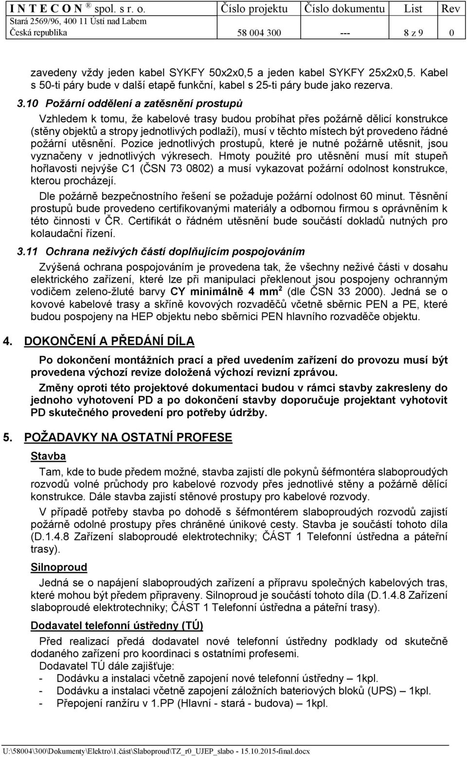 10 Požární oddělení a zatěsnění prostupů Vzhledem k tomu, že kabelové trasy budou probíhat přes požárně dělicí konstrukce (stěny objektů a stropy jednotlivých podlaží), musí v těchto místech být