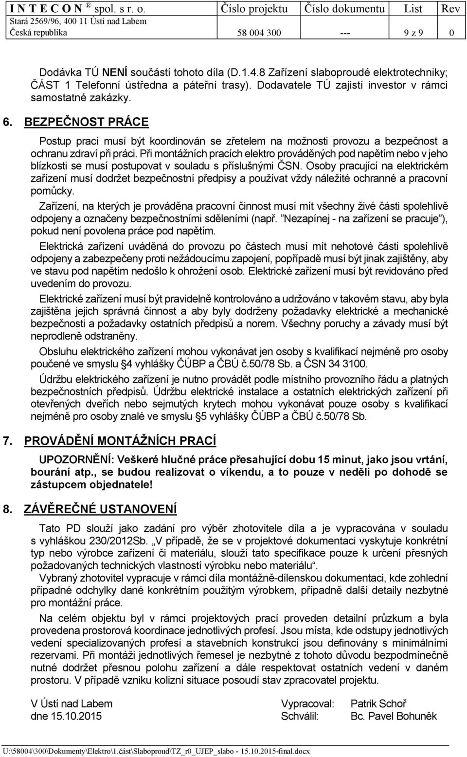 Při montážních pracích elektro prováděných pod napětím nebo v jeho blízkosti se musí postupovat v souladu s příslušnými ČSN.