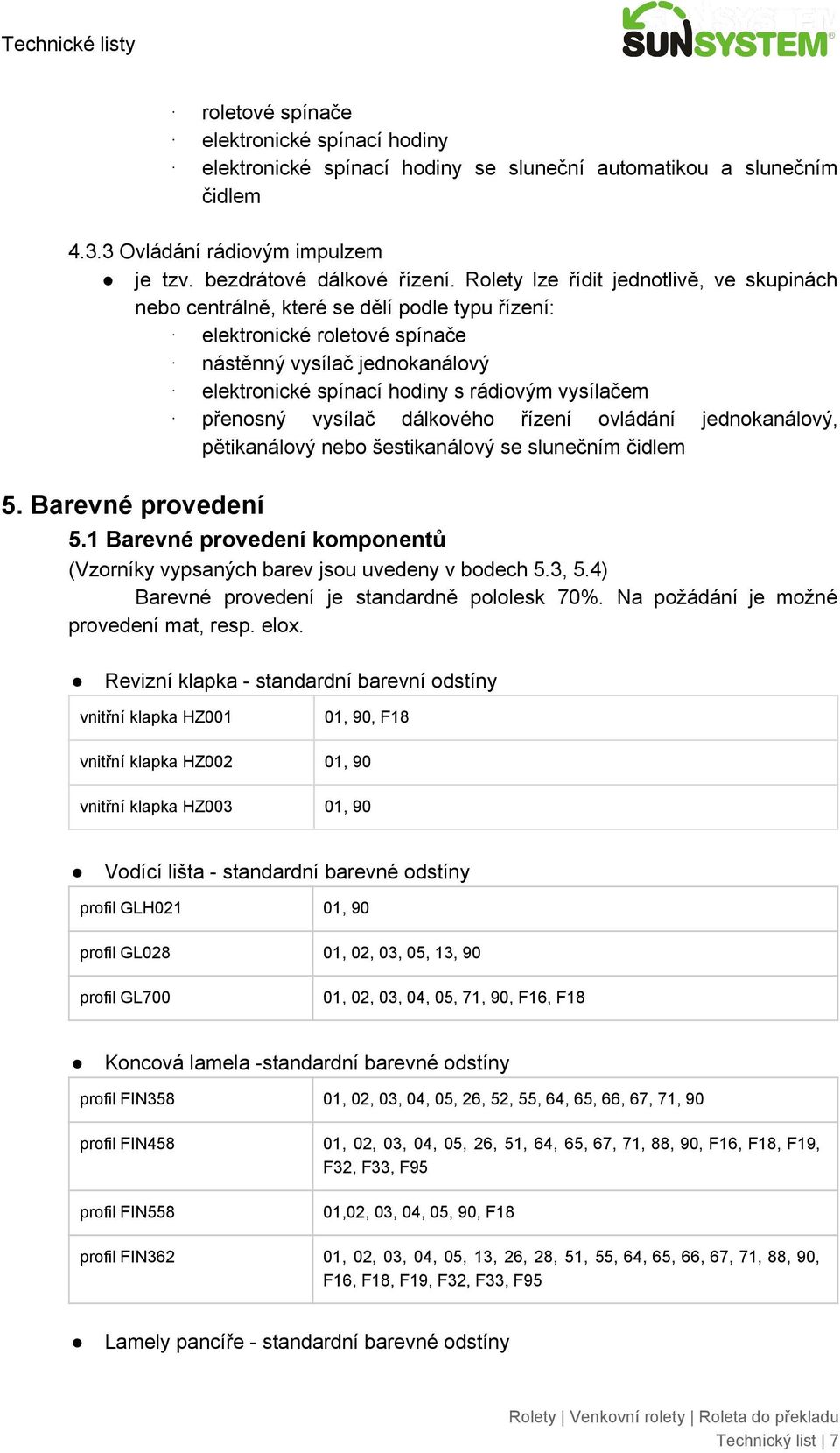 vysílačem přenosný vysílač dálkového řízení ovládání jednokanálový, pětikanálový nebo šestikanálový se slunečním čidlem 5. Barevné provedení 5.