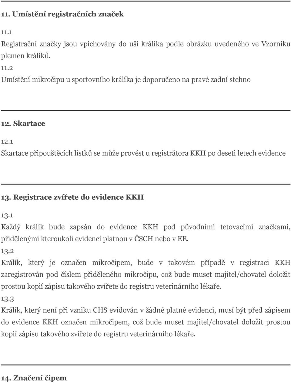 1 Každý králík bude zapsán do evidence KKH pod původními tetovacími značkami, přidělenými kteroukoli evidencí platnou v ČSCH nebo v EE. 13.