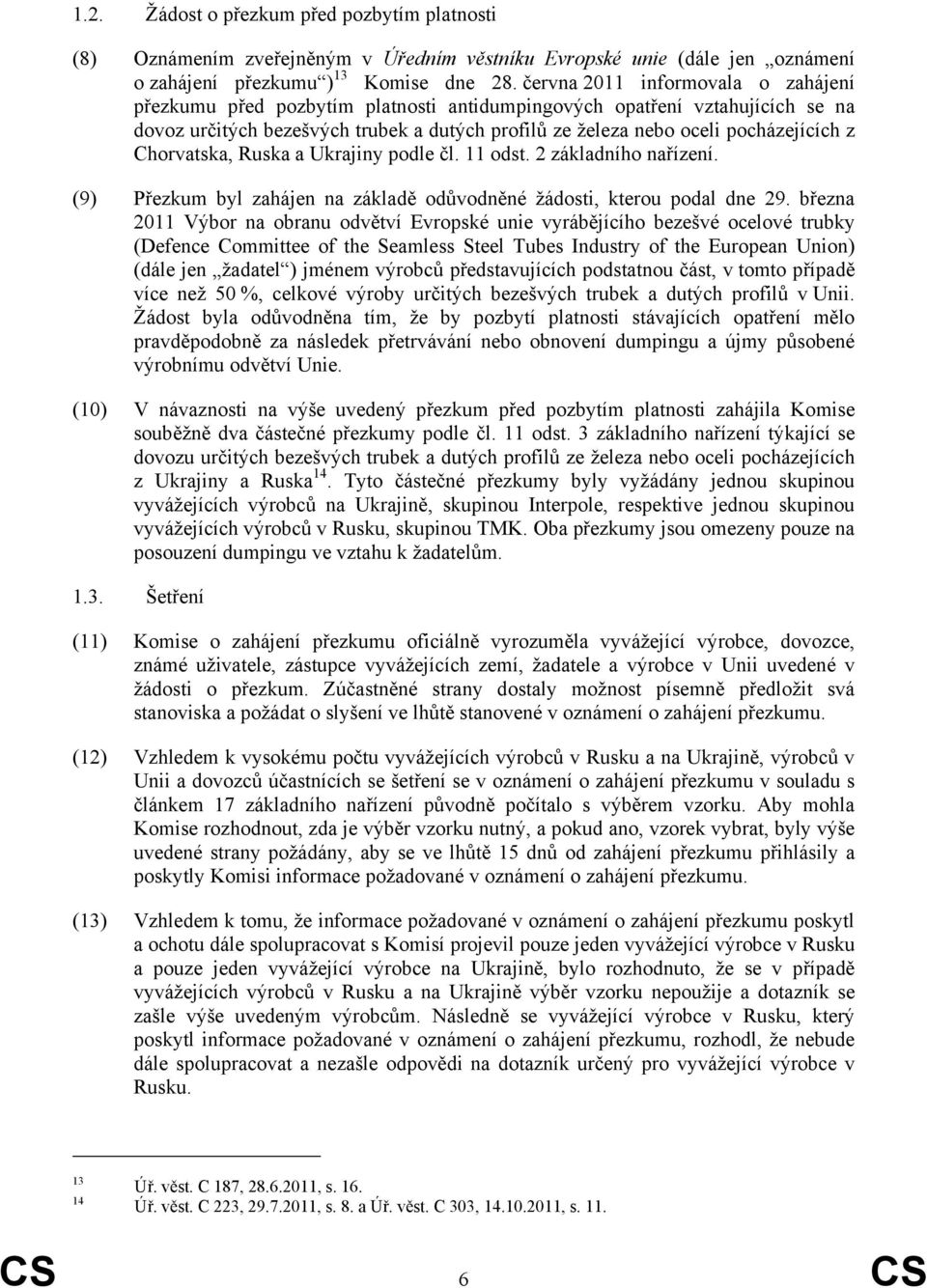 Chorvatska, Ruska a Ukrajiny podle čl. 11 odst. 2 základního nařízení. (9) Přezkum byl zahájen na základě odůvodněné žádosti, kterou podal dne 29.