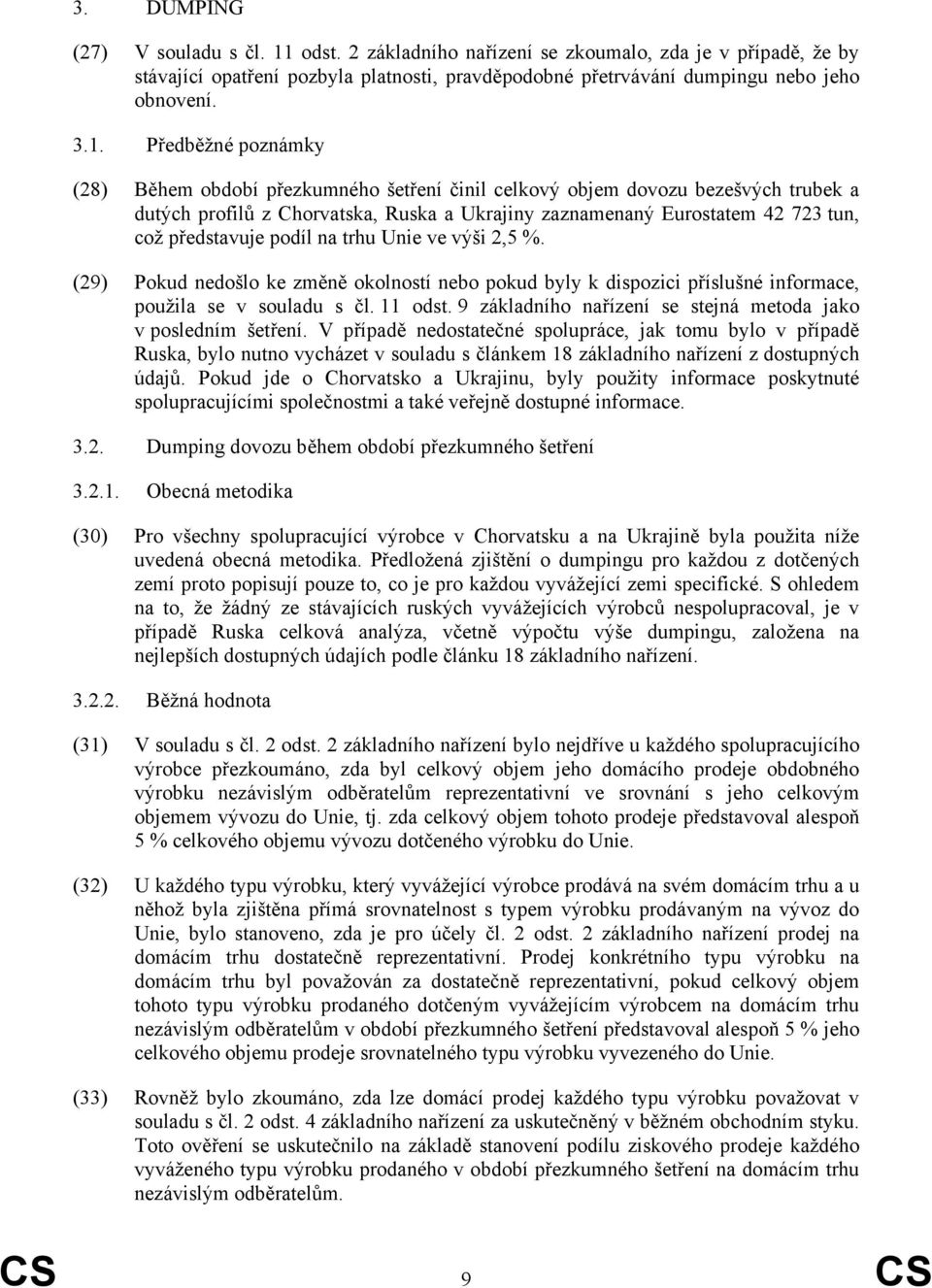 Předběžné poznámky (28) Během období přezkumného šetření činil celkový objem dovozu bezešvých trubek a dutých profilů z Chorvatska, Ruska a Ukrajiny zaznamenaný Eurostatem 42 723 tun, což představuje