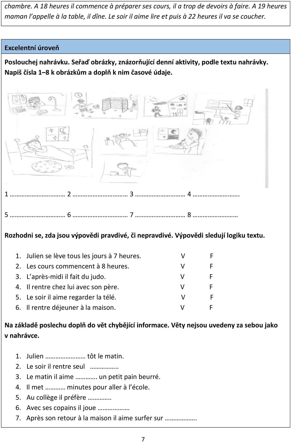 5 6 7 8 Rozhodni se, zda jsou výpovědi pravdivé, či nepravdivé. Výpovědi sledují logiku textu. 1. Julien se lève tous les jours à 7 heures. V F 2. Les cours commencent à 8 heures. V F 3.