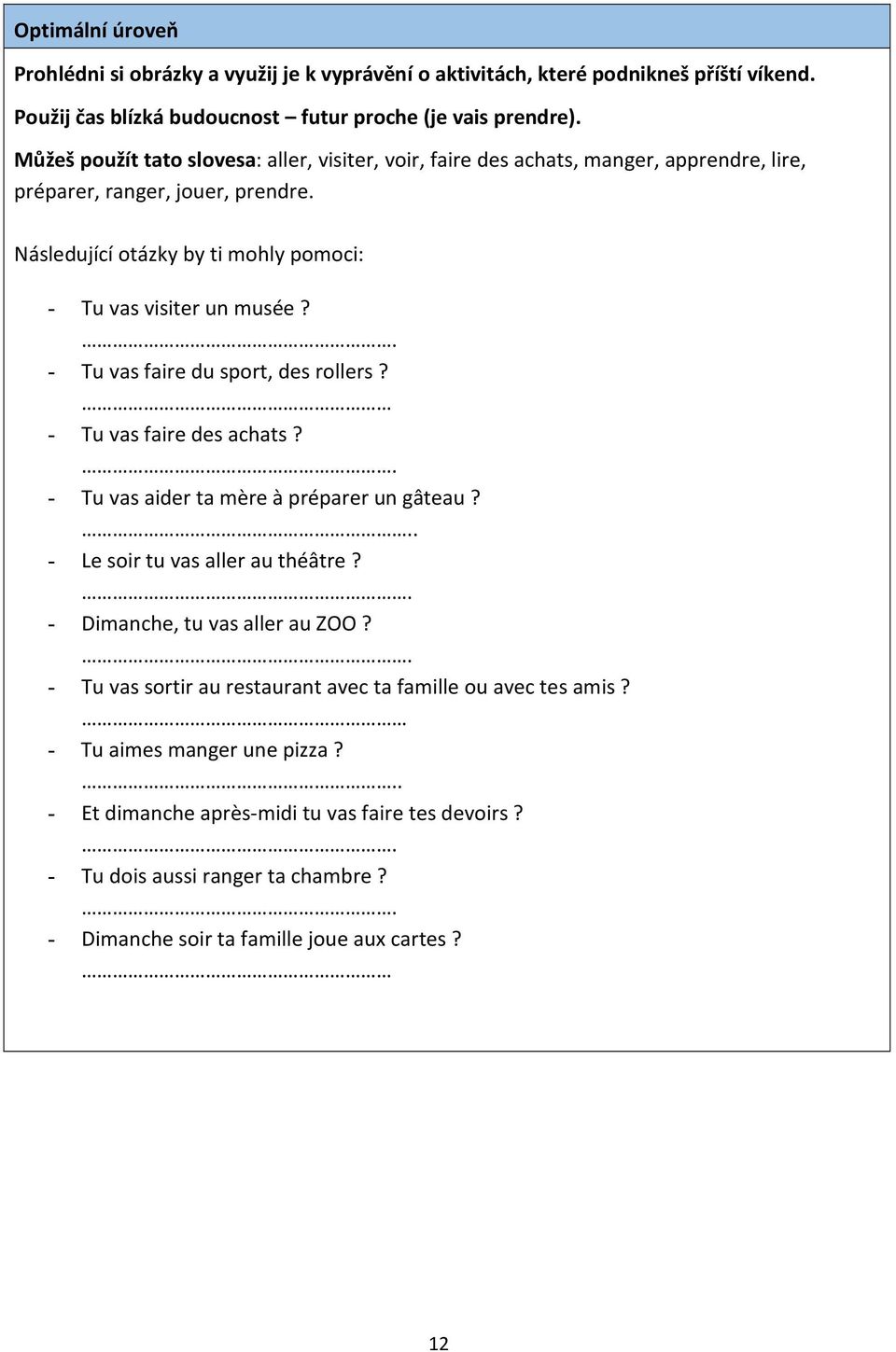 . - Tu vas faire du sport, des rollers? - Tu vas faire des achats?. - Tu vas aider ta mère à préparer un gâteau?.. - Le soir tu vas aller au théâtre?. - Dimanche, tu vas aller au ZOO?